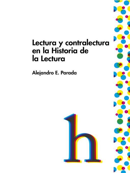 Title details for Lectura y contralectura en la Historia de la Lectura by Alejandro Parada - Available